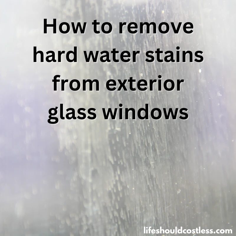 How to remove hard water stains from glass windows (video) - Life Should  Cost Less