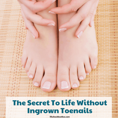 The Secret To Life Without Ingrown Toenails - Life Should Cost Less