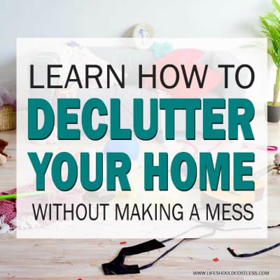 How to Declutter your home without making a mess. lifeshouldcostless.com