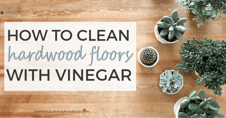 How to Clean Hardwood Floors with Vinegar - Life Should Cost Less