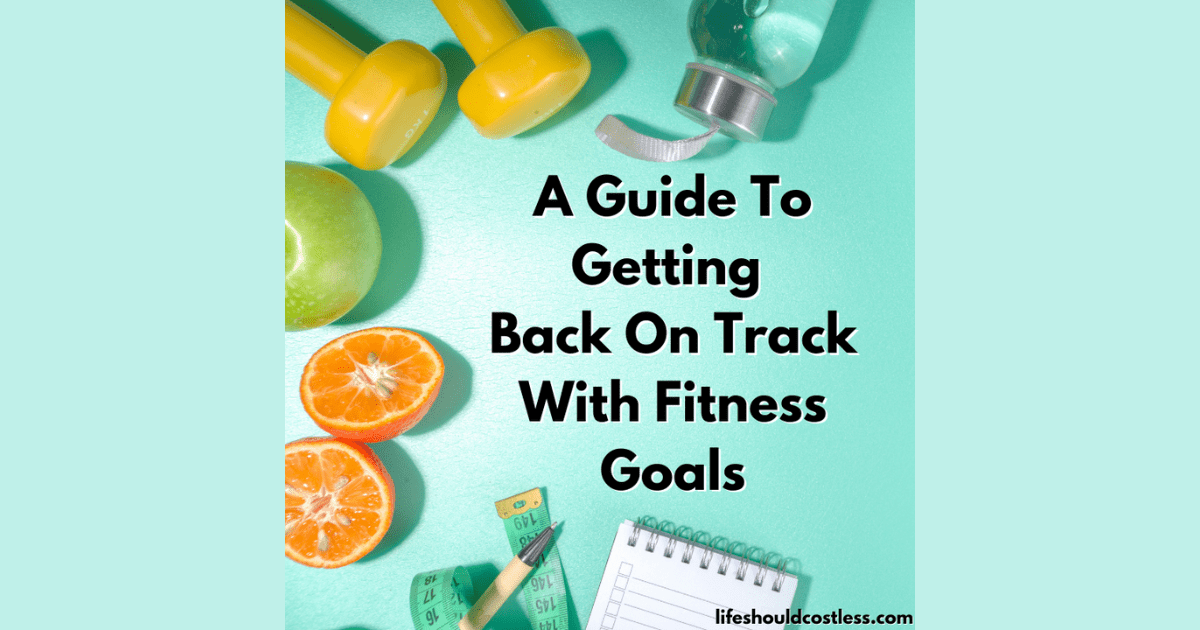 A Guide To Get Back on Track with Fitness Goals Life Should Cost Less